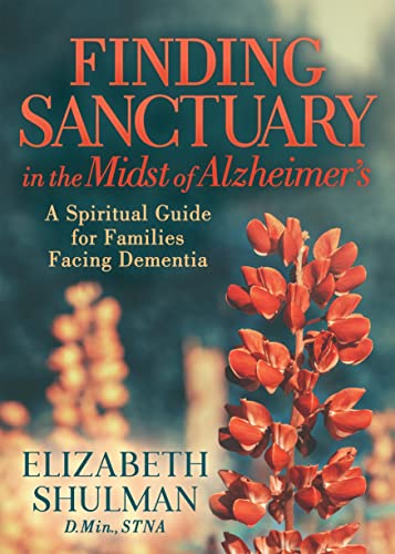 Finding Sanctuary in the Midst of Alzheimer's A Spiritual Guide for Families Fa [Paperback]