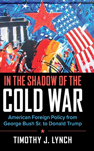 In the Shadow of the Cold War American Foreign Policy from George Bush Sr. to D [Hardcover]