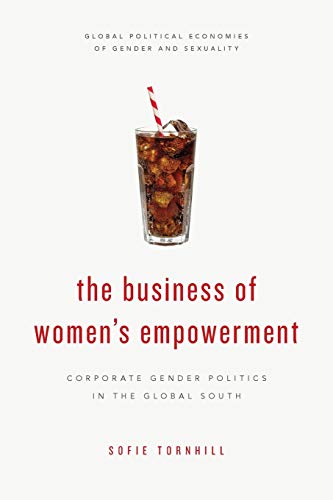 The Business of Women's Empowerment Corporate Gender Politics in the Global Sou [Paperback]