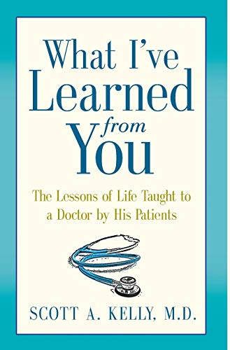 What I've Learned From You The Lessons Of Life Taught To A Doctor By His Patien [Hardcover]