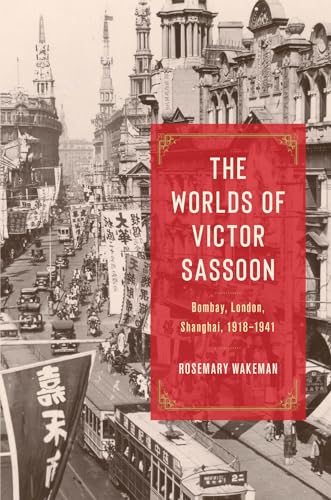 The Worlds of Victor Sassoon: Bombay, London, Shanghai, 19181941 [Hardcover]