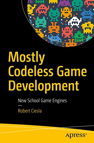 Mostly Codeless Game Development: New School Game Engines [Paperback]