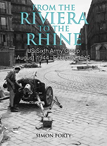 From the Riviera to the Rhine: US Sixth Army Group August 1944February 1945 [Hardcover]