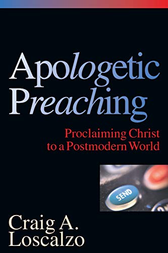 Apologetic Preaching: Proclaiming Christ To A Postmodern World [Paperback]