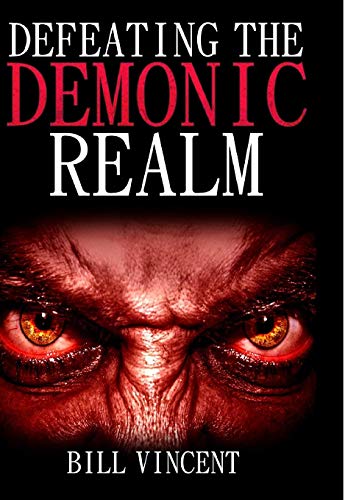 Defeating The Demonic Realm Revelations Of Demonic Spirits & Curses [Hardcover]