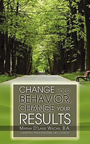 Change Your Behavior, Change Your Results [Paperback]