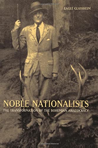 Noble Nationalists The Transformation of the Bohemian Aristocracy [Hardcover]