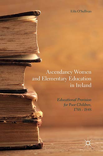 Ascendancy Women and Elementary Education in Ireland: Educational Provision for  [Hardcover]