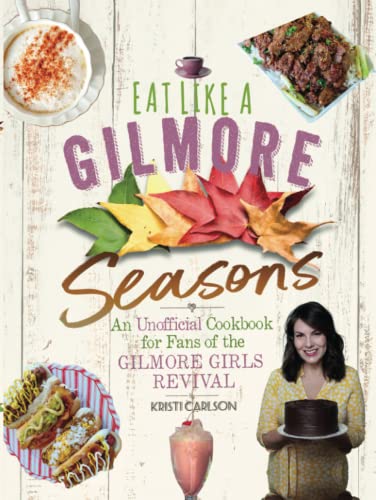 Eat Like a Gilmore: Seasons: An Unofficial Cookbook for Fans of the Gilmore Girl [Hardcover]