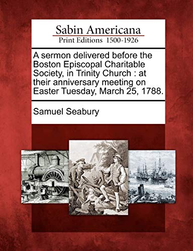 Sermon Delivered Before the Boston Episcopal Charitable Society, in Trinity Chur [Paperback]