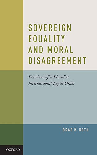 Sovereign Equality and Moral Disagreement Premises of a Pluralist International [Hardcover]