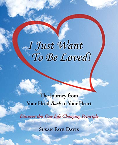 I Just Want To Be Loved The Journey From Your Head Back To Your Heart [Paperback]