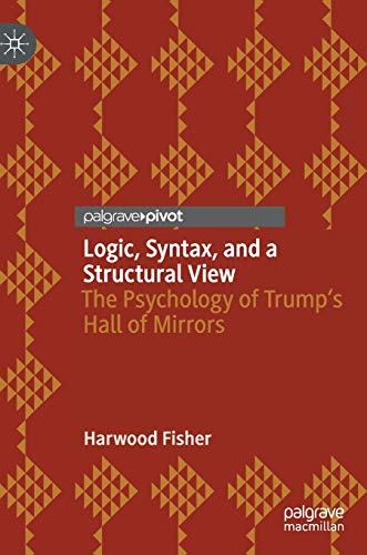 Logic, Syntax, and a Structural View: The Psychology of Trump's Hall of Mirrors [Hardcover]