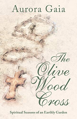 Olive Wood Cross  Spiritual Seasons of an Earthly Garden [Paperback]