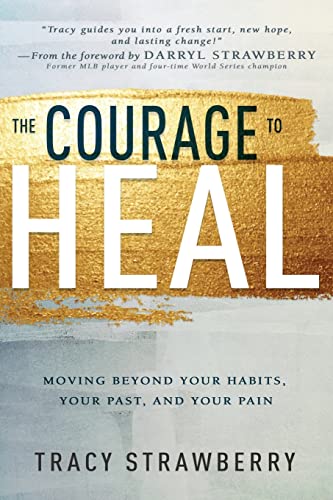 The Courage to Heal: Moving Beyond Your Habits, Your Past, and Your Pain [Paperback]