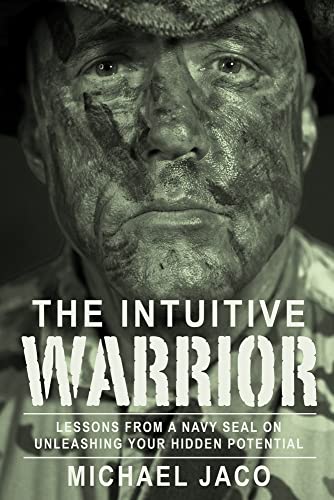 The Intuitive Warrior: Lessons From A Navy SEAL On Unleashing Your Hidden Potent [Paperback]