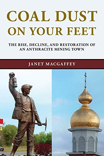 Coal Dust on Your Feet The Rise, Decline, and Restoration of an Anthracite Mini [Paperback]