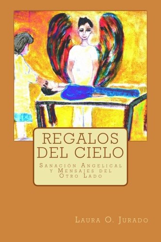 Regalos Del Cielo Sanacin Angelical Y Mensajes Del Otro Lado (spanish Edition) [Paperback]