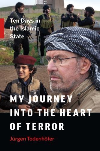 My Journey into the Heart of Terror: Ten Days in the Islamic State [Hardcover]