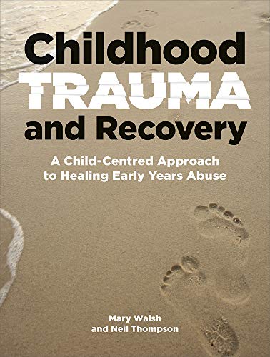 Childhood Trauma and Recovery: A Child-Centred Approach to Healing Early Years A [Paperback]