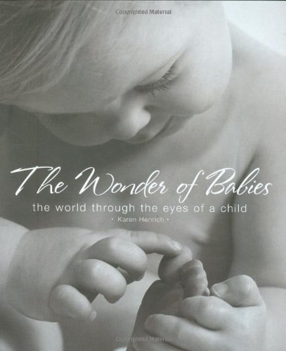 The Wonder of Babies: The World Through the Eyes of a Child [Hardcover]