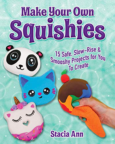 Make Your Own Squishies: 15 Slow-Rise and Smo