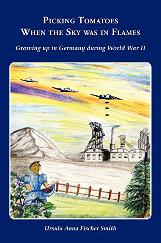 Picking Tomatoes When The Sky Was In Flames ~ Groing Up In Germany During World [Paperback]