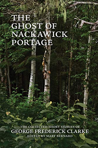 The Ghost Of Nackaick Portage The Collected Short Stories Of George Frederick  [Paperback]