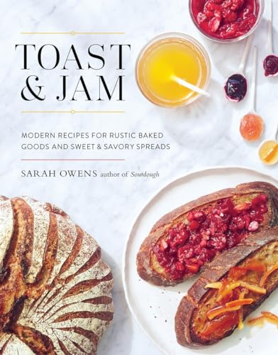 Toast and Jam: Modern Recipes for Rustic Baked Goods and Sweet and Savory Spread [Hardcover]