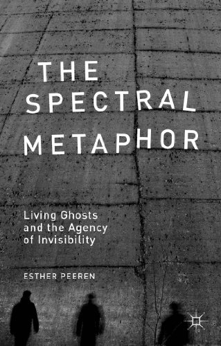 The Spectral Metaphor: Living Ghosts and the Agency of Invisibility [Hardcover]