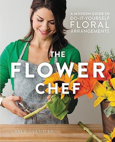 The Flower Chef: A Modern Guide to Do-It-Yourself Floral Arrangements [Hardcover]