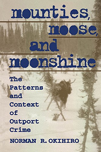 Mounties, Moose, and Moonshine  The Patterns and Context of Outport Crime [Paperback]