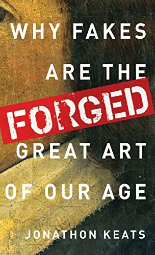 Forged Why Fakes are the Great Art of Our Age [Hardcover]