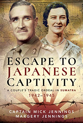 Escape to Japanese Captivity: A Couple's Tragic Ordeal in Sumatra, 19421945 [Hardcover]