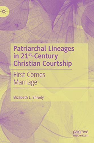 Patriarchal Lineages in 21st-Century Christian Courtship First Comes Marriage [Hardcover]