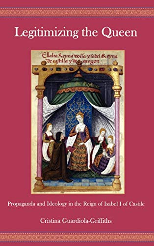 Legitimizing the Queen: Propaganda and Ideology in the Reign of Isabel I of Cast [Hardcover]