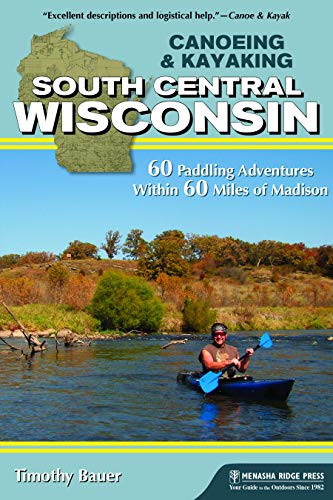 Canoeing & Kayaking South Central Wisconsin: 60 Paddling Adventures Within 6 [Paperback]