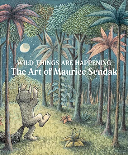 Wild Things Are Happening: The Art of Maurice Sendak [Hardcover]