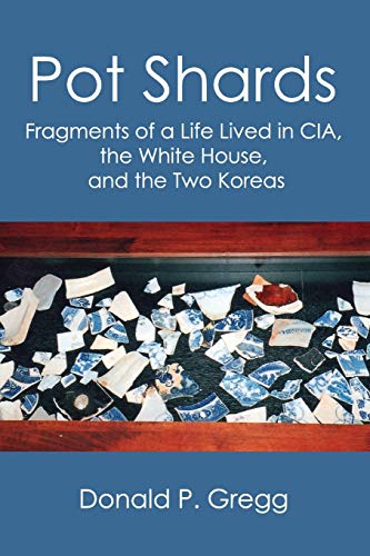 Pot Shards Fragments Of A Life Lived In Cia, The White House, And The To Korea [Paperback]