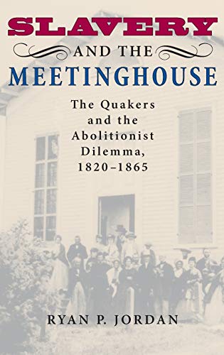 Slavery and the Meetinghouse The Quakers and the Abolitionist Dilemma, 1820-186 [Hardcover]