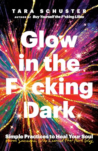 Glow in the F*cking Dark: Simple Practices to Heal Your Soul, from Someone Who L [Paperback]