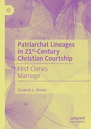 Patriarchal Lineages in 21st-Century Christian Courtship First Comes Marriage [Paperback]