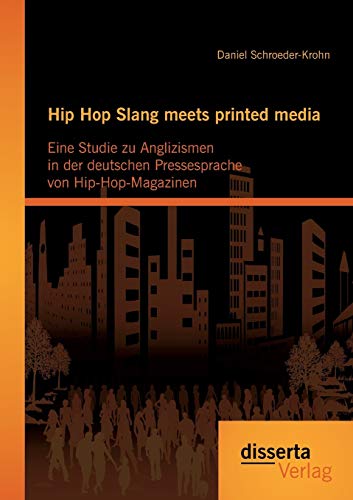 Hip Hop Slang Meets Printed Media Eine Studie Zu Anglizismen In Der Deutschen P [Paperback]