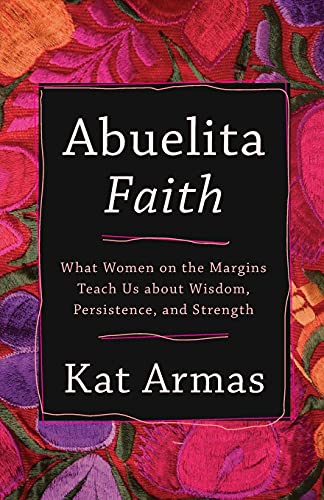 Abuelita Faith : What Women on the Margins Teach Us about Wisdom, Persistence, a [Paperback]