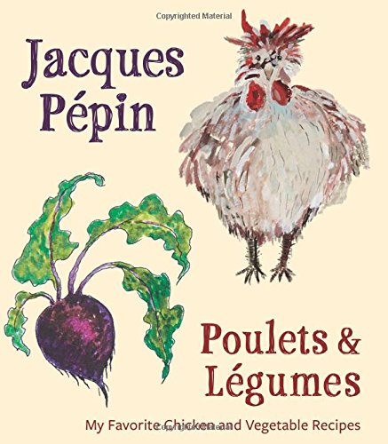 Jacques P}}pin Poulets & L}}gumes: My Favorite Chicken & Vegetable Recipes [Hardcover]