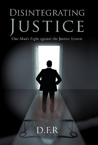 Disintegrating Justice  One Man's Fight Against the Justice System [Hardcover]