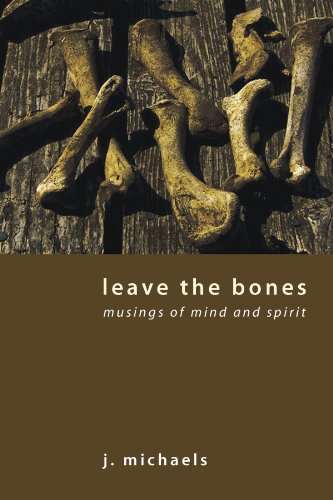 Leave the Bones  Musings of Mind and Spirit [Paperback]