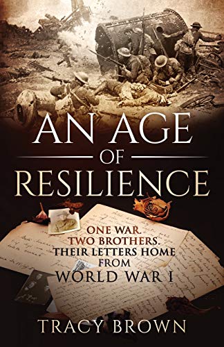 Age of Resilience  One War. To Brothers. Their Letters Home from World War I [Paperback]