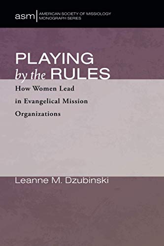 Playing by the Rules  How Women Lead in Evangelical Mission Organizations [Paperback]