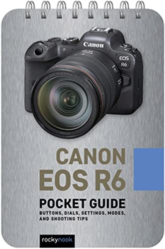 Canon EOS R6: Pocket Guide: Buttons, Dials, Settings, Modes, and Shooting Tips [Spiral bound]